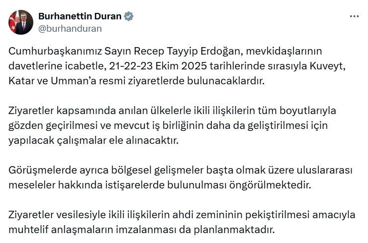 Cumhurbaşkanı Erdoğan, Kuveyt, Katar ve Umman’ı ziyaret edecek Cumhurbaşkanı Recep Tayyip Erdoğan, 21-23 Ekim 2025 tarihlerinde Kuveyt, Katar