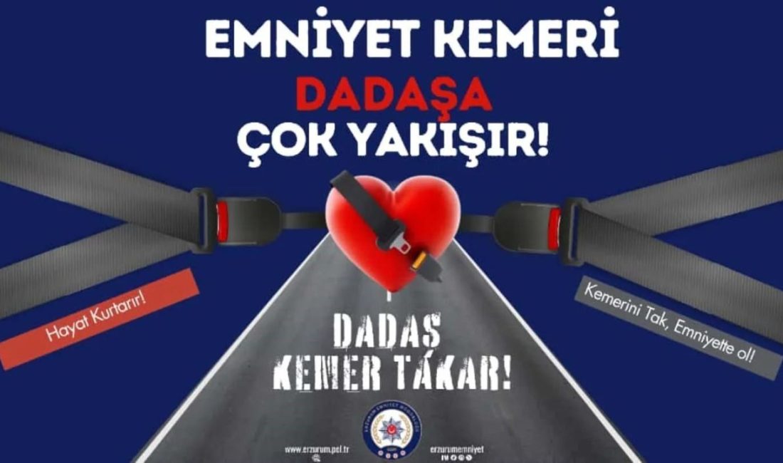Dadaş kemer takar Erzurum Emniyet Müdürlüğü, trafikte kemer kullanımında farkındalık oluşturmak için “Dadaş